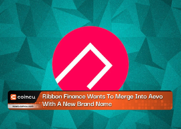 Ribbon Finance хочет слиться с Aevo под новым эксклюзивным брендом