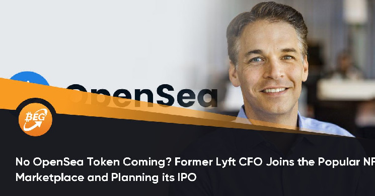 No OpenSea Token Coming? Former Lyft CFO Joins the Popular NFT Marketplace  and Planning its IPO