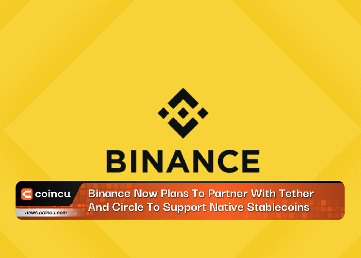 Binance теперь планирует сотрудничать с Tether и Circle для поддержки нативных стейблкоинов