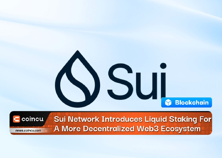 Sui Network Introduces Liquid Staking To Enhance Decentralized Web3 Ecosystem