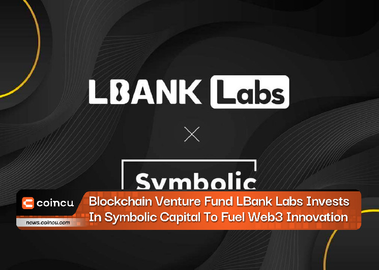 Блокчейн-венчурный фонд LBank Labs инвестирует в символический капитал для поддержки инноваций Web3