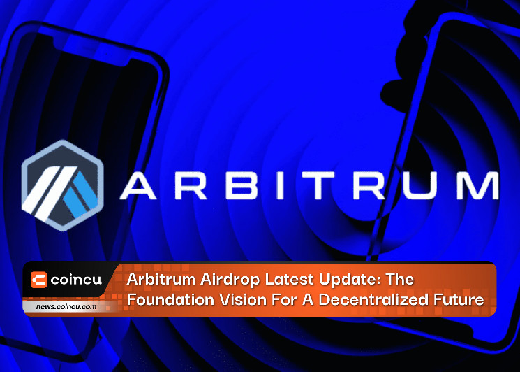 Последнее обновление Arbitrum Airdrop: видение Фонда децентрализованного будущего