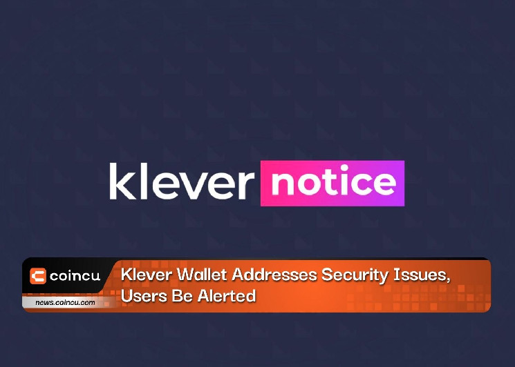 Klever Wallet решает проблемы безопасности, пользователи должны быть предупреждены