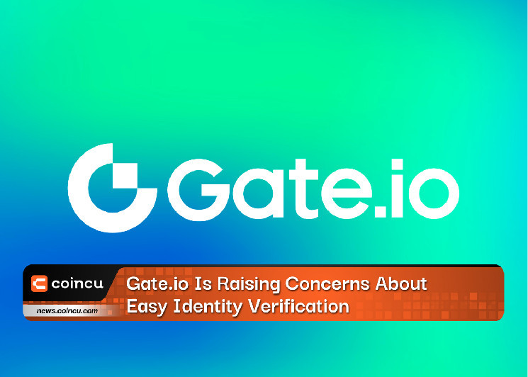 Gate.io выражает обеспокоенность по поводу простой проверки личности