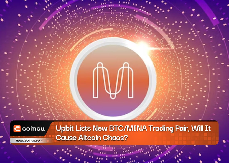 Upbit перечисляет новую торговую пару BTC / MINA, вызовет ли это хаос в альткоинах?